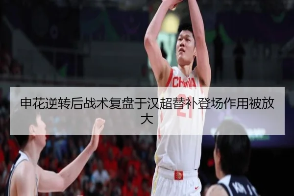 申花逆转后战术复盘于汉超替补登场作用被放大