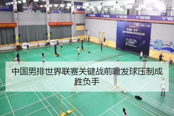 中国男排世界联赛关键战前瞻发球压制成胜负手