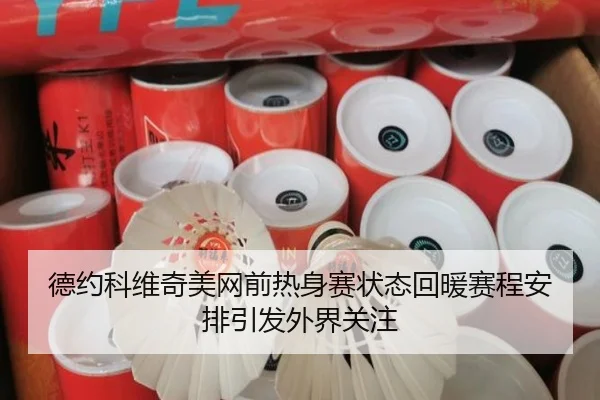德约科维奇美网前热身赛状态回暖赛程安排引发外界关注