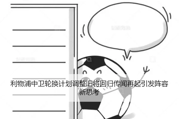 利物浦中卫轮换计划调整旧将回归传闻再起引发阵容新思考